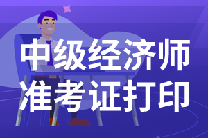 2020年湖南中级经济师准考证打印流程及打印时间11月16日-20日