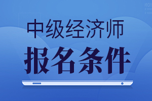 安徽2020年经济师考试报考条件已公布